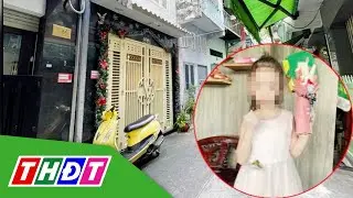 Tạm giữ người mẹ trong vụ bé gái 5 tuổi ở TP.HCM t.ử vong | THDT