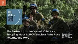 The Stakes in Ukraine’s Kursk Offensive, Stopping Mpox Spread, Nuclear Arms Race Returns, and More