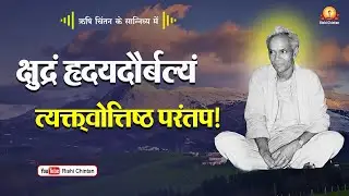 क्षुद्रं हृदयदौर्बल्यं त्यक्त्वोत्तिष्ठ परंतप | Kshudram Hridyadaurbalyam | Rishi Chintan