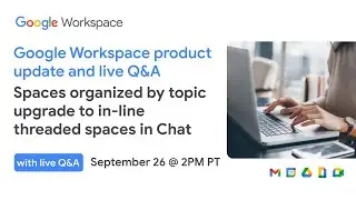 Product update and live Q&A: Spaces organized by topic upgrade to in-line threaded spaces in Chat