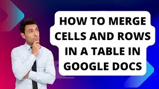 How to Merge Cells and Rows in a Table in Google Docs