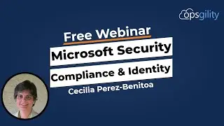 Microsoft Security, Compliance, and Identity Overview | Opsgility Webinar