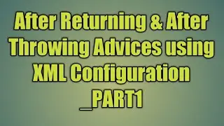 87. After Returning and After Throwing Advices using XML Configuration _PART1