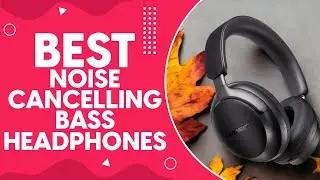 Best Noise Cancelling Bass Headphones in 2024: Unparalleled Sound Quality for Audiophiles