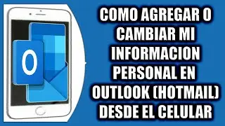 COMO AGREGAR O CAMBIAR MI INFORMACION PERSONAL EN OUTLOOK (HOTMAIL) DESDE EL CELULAR