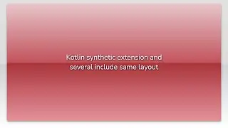 Kotlin synthetic extension and several include same layout