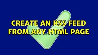 Create an RSS feed from any HTML page (3 Solutions!!)