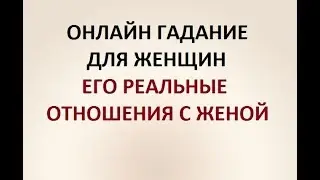 ЕГО РЕАЛЬНЫЕ ОТНОШЕНИЯ С ЖЕНОЙ? ГАДАНИЕ ДЛЯ ЖЕНЩИН. Онлайн Таро гадание.