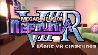 Megadimension Neptunia VIIR (Blanc) VR Cutscenes