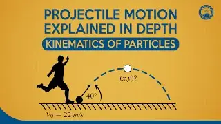 Projectile Motion Explained in Depth | Kinematics of Particles