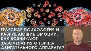 ТЕЛЕСНАЯ ПСИХОЛОГИЯ И РАЗРУШАЮЩИЕ ЭМОЦИИ. КАК ВОЗНИКАЮТ ЗАБОЛЕВАНИЯ ОПОРНО-ДВИГАТЕЛЬНОГО АППАРАТА?