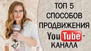 ТОП 5 СПОСОБОВ, КАК РАСКРУТИТЬ КАНАЛ НА ЮТУБЕ. Как продвигать канал в YouTube