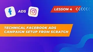 Lesson 4. Technical Facebook Ads Campaign Setup from Scratch