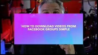 Downloading Videos from FaceBook Groups & Pages Simple 2021