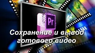 Сохранение и вывод готового видео в Premiere Pro, урок для начинающих на русском.