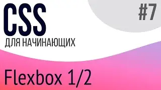 #7. Уроки по CSS для НАЧИНАЮЩИХ (Flexbox 1/2)