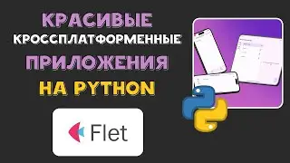 КРАСИВЫЕ КРОССПЛАТФОРМЕННЫЕ PYTHON ПРИЛОЖЕНИЯ используя Flet