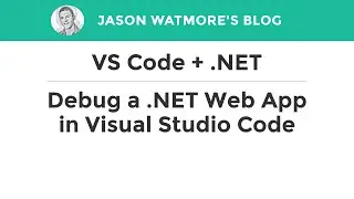 VS Code + .NET - Debug a .NET Web App in Visual Studio Code