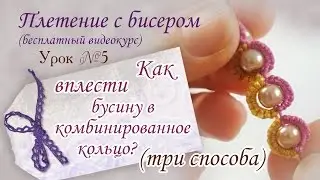 Урок №5. Как вплести бусину в комбинированное кольцо?// Три способа