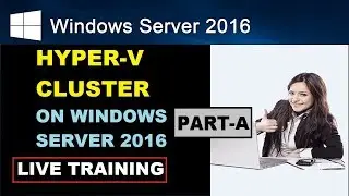 LIVE TRAINING VIDEO on HYPER-V CLUSTER windows server 2016 STEP BY STEP|PART-A