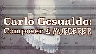 Carlo Gesualdo: Composer & Murderer