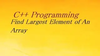 C++ Program to Find Largest Element of An Array
