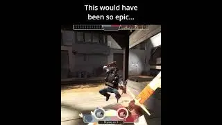 This would have been so epic... | TF2