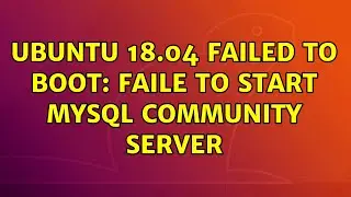 Ubuntu: Ubuntu 18.04 failed to boot: Faile to start MySQL Community Server