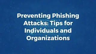 Preventing Phishing Attack: Tips for Individuals and Organizations