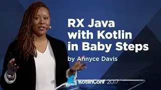 KotlinConf 2017 - RX Java with Kotlin in Baby Steps by Annyce Davis