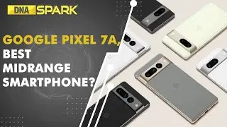 DNA Spark: Can Google Pixel 7a be the solid mid-range android phone? Know all about it