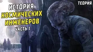 ИСТОРИЯ КОСМИЧЕСКИХ ИНЖЕНЕРОВ ЧАСТЬ 1 | ТЕОРИЯ. ЧУЖИЕ КАК НАСЛЕДИЕ