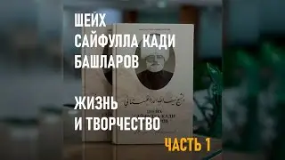 САЙФУЛЛА КАДИ БАШЛАРОВ. ЖИЗНЬ И ТВОРЧЕСТВО ч.1