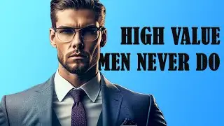 5 Things High Value Men Never Do | SuccessPursuitZone