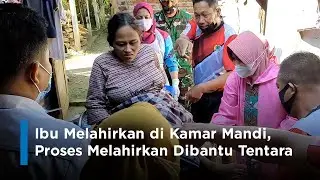 Ibu Melahirkan di Kamar Mandi, Proses Melahirkan Dibantu Tentara