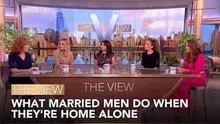 What Married Men Do When Theyre Home Alone | The View