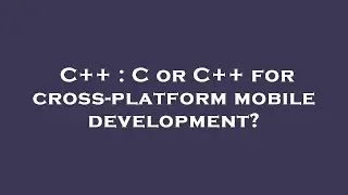 C++ : C or C++ for cross-platform mobile development?