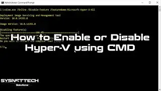 How to Enable or Disable Hyper-V using CMD on Windows 10 | SYSNETTECH Solutions