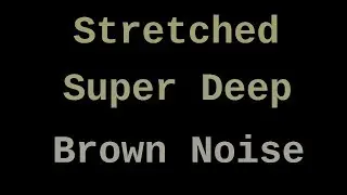 Super Deep Stretched Brown Noise (12 Hours)