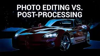 What's the Difference? - Photo Editing versus Post-Processing