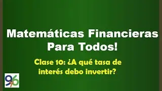 ¿A qué tasa de interés debo invertir? - Clase 10 - Matemáticas Financieras