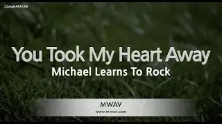 Michael Learns To Rock-You Took My Heart Away (Karaoke Version)