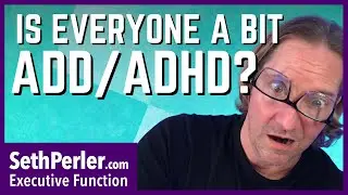 Is everyone a bit ADD, ADHD?