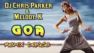 Dj Chris Parker & Melody.K - Goa. Remix.  Eurodance. (Dance Video)