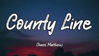 Chase Matthew - County Line (Lyrics)