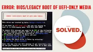 Error BIOS LEGACY boot of UEFI only Media [SOLVED]