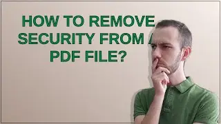 How to remove security from a PDF file?