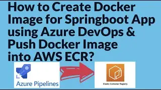 Azure Pipeline to Build Docker image for a Springboot Microservice & Push Docker Image into AWS ECR