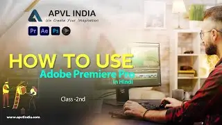 HOW TO USE ADOBE PREMIERE PRO CLASS IN HINDI || CLASS 2nd || APVL INDIA