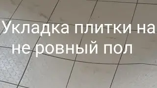 Укладка плитки на неровный пол.